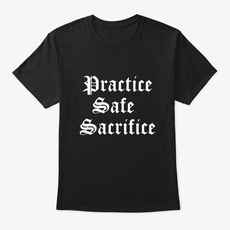 Practice Safe Sacrifice- Dark colors